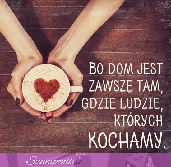 Bo dom jest zawsze tam ;)