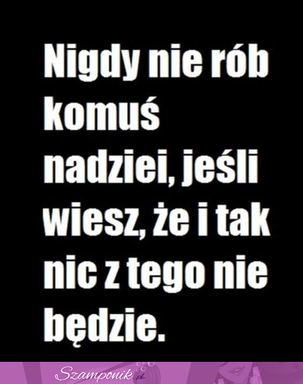 Nigdy nie rób komuś nadziei