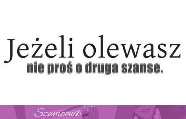 Jeżeli olewasz...