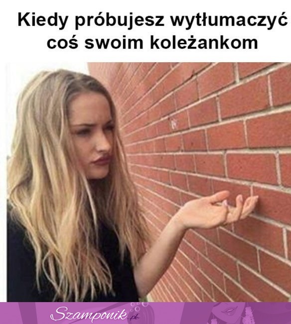 Kiedy próbujesz wytłumaczyć coś...