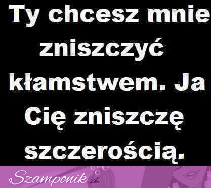 Zniszczę szczerością