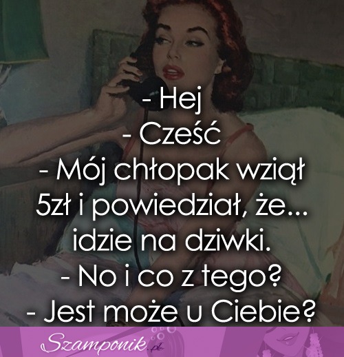 Mój chłopak wziął 5zł i powiedział, że...