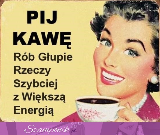 PIJ KAWĘ ;)