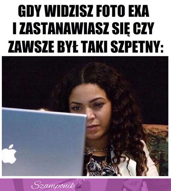 Kiedy widzisz zdjęcie byłego :D