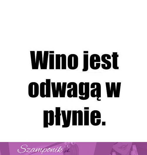 Wino jest odwagą