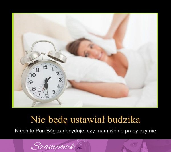 Nie będę ustawiał budzika...