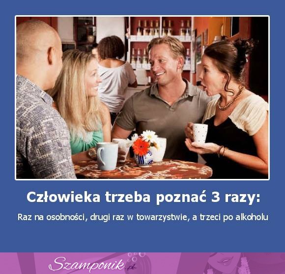 Człowieka trzeba poznać 3 razy