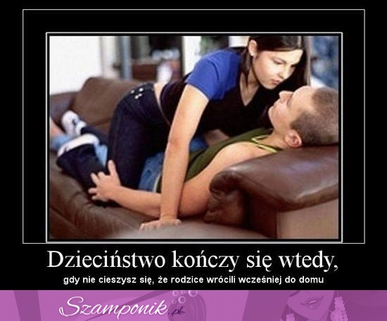 Dzieciństwo kończy się wtedy ;)