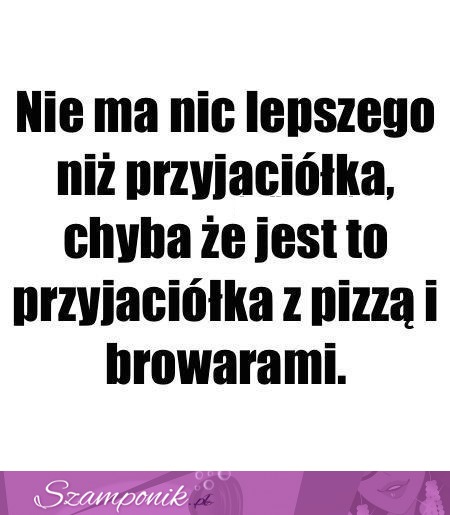 Taka przyjaciółka to prawdziwy skarb ;)