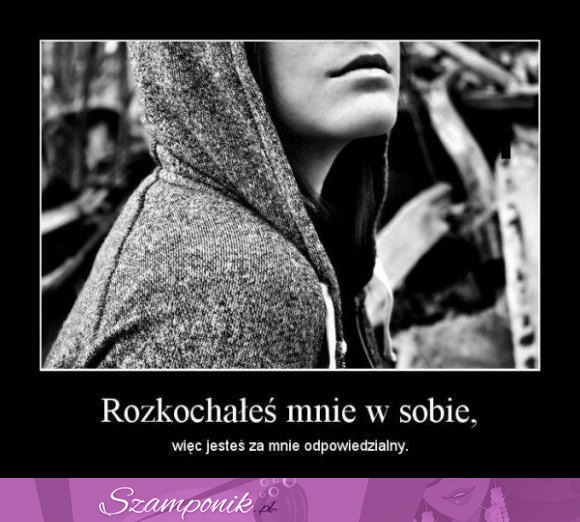 Rozkochałeś mnie w sobie więc jesteś...