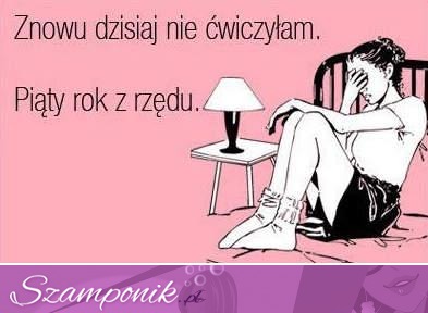 Zapomniałam ćwiczyć...