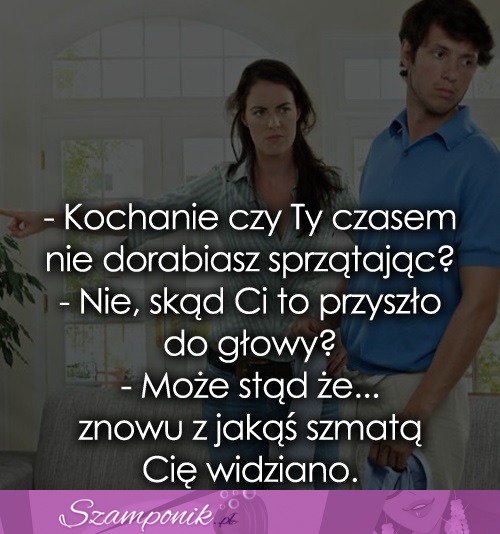 Kochanie czy Ty czasem nie dorabiasz...