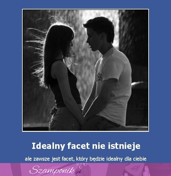 Idealny facet nie istnieje.