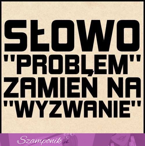 Słowo problem zamień na wyzwanie