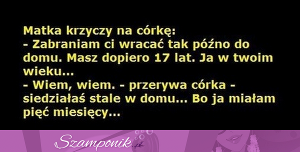 Matka krzyczy na córkę, żeby tak nie szalała, bo ona w jej wieku...