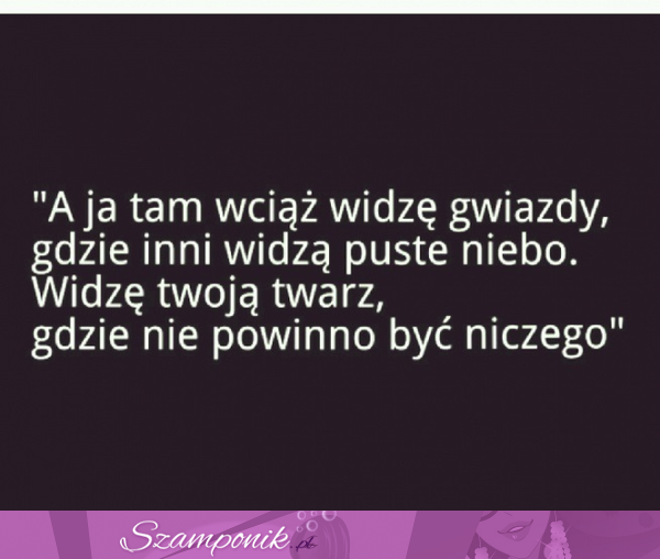 A ja tam wciąż widzę gwiazdy