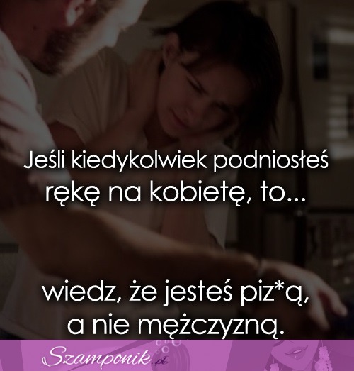 Jeśli kiedykolwiek podniosłeś rękę na kobietę