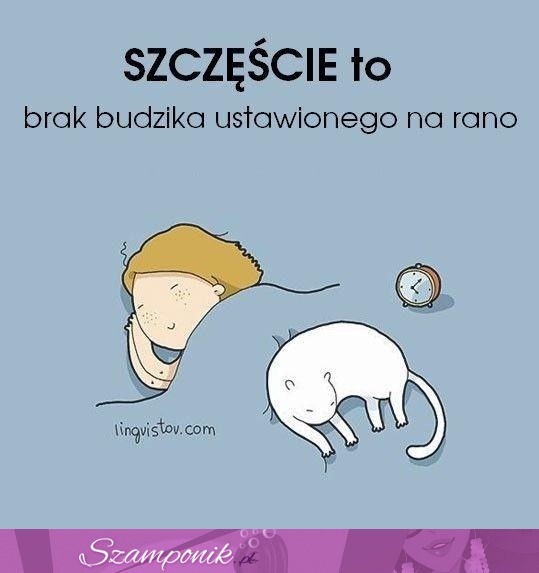 Tak się objawia szczeście ;)