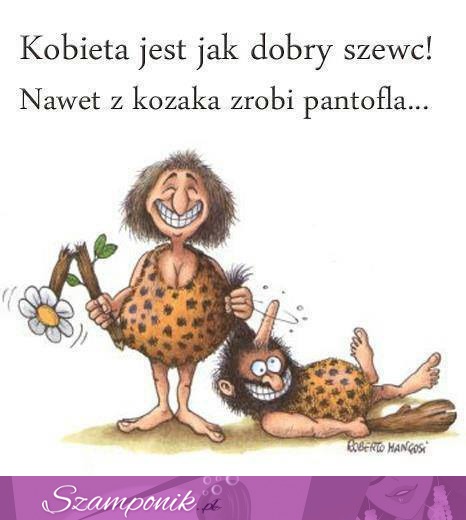 Kobieta jest jak dobry szewc ;)