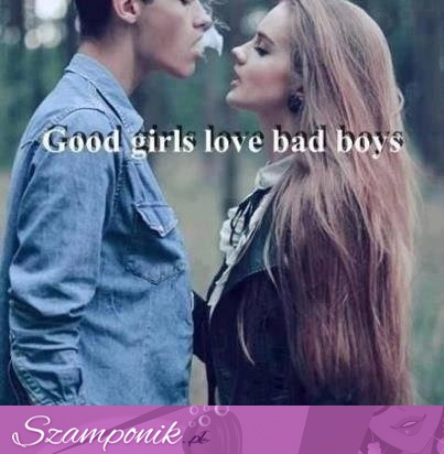 Dobre dziewczyny kochają złych ...