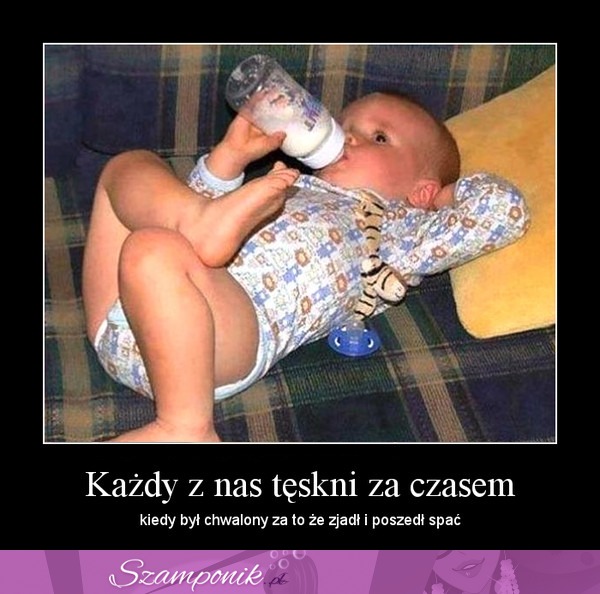 Każdy z nas tęskni za czasem, gdy...