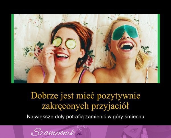 Dobrze jest mieć pozytywnie zakręconych