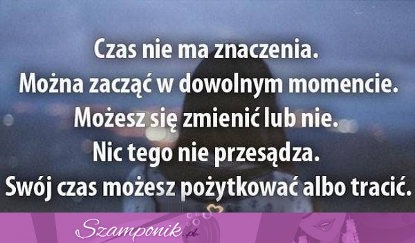 Czas nie ma znaczenia.