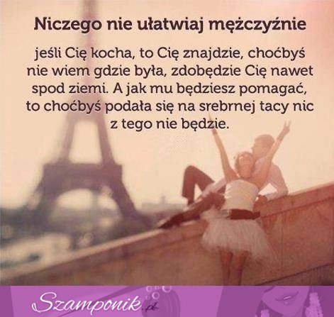 Niczego nie ułatwiaj mężczyźnie...