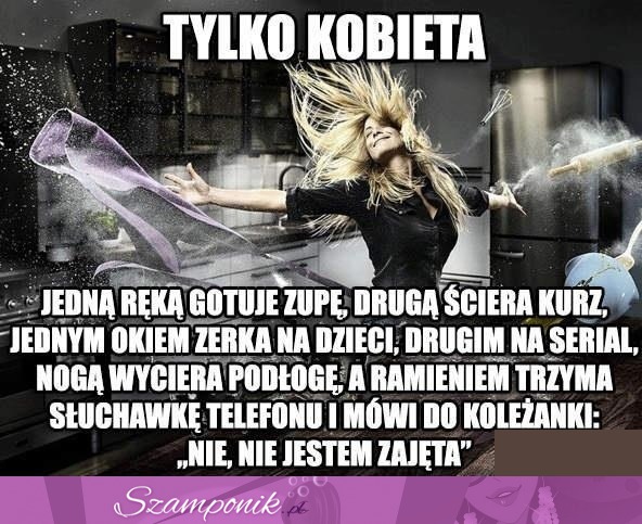 Tylko kobieta tak potrafi