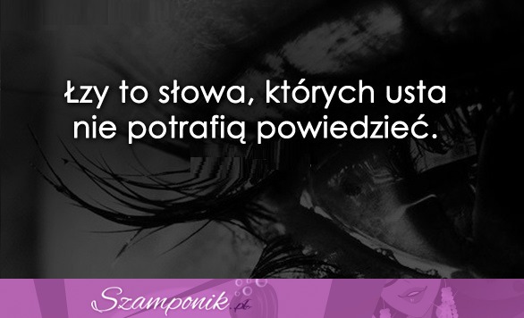 Łzy to słowa.