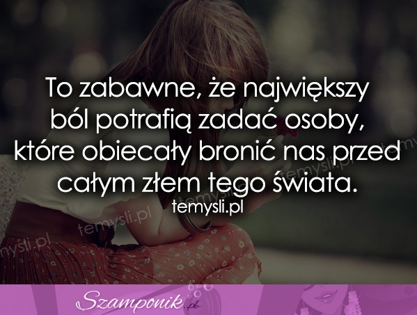 Największy ból zadają...