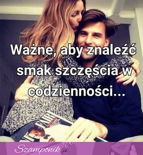 Ważne żeby znaleźć smak szczęścia