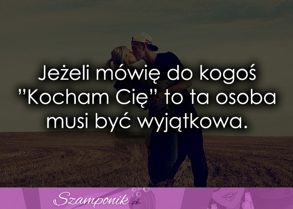 Jeżeli mówię do kogoś ''Kocham Cię''