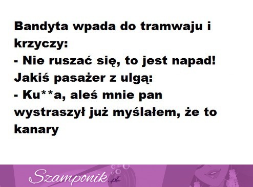 Bandyta wpada do tramwaju i krzyczy... dobry kawał :D