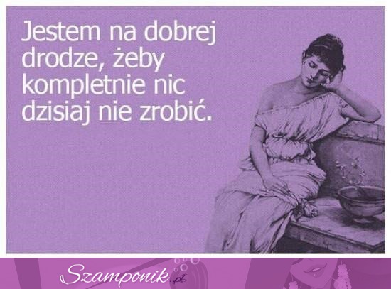 Jestem na dobrej drodze ;D