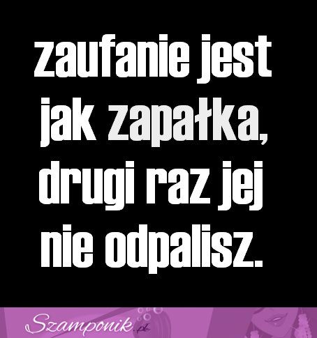 Zaufanie jest jak zapałka