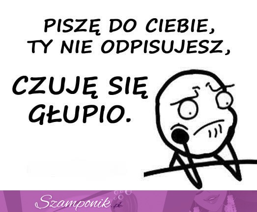 Czuje się głupio...