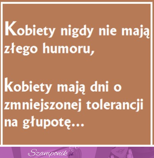 Kobiety nigdy nie mają złego humoru!