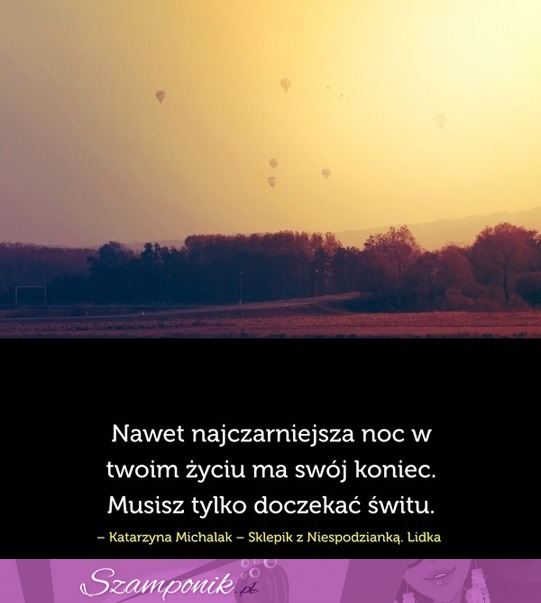 Nawet najczarniejsza noc w Twoim życiu...