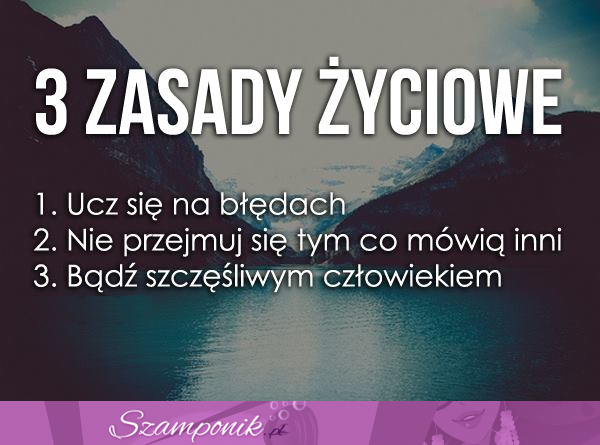 Zobacz 3 zasady życiowe, TO PRAWDA!