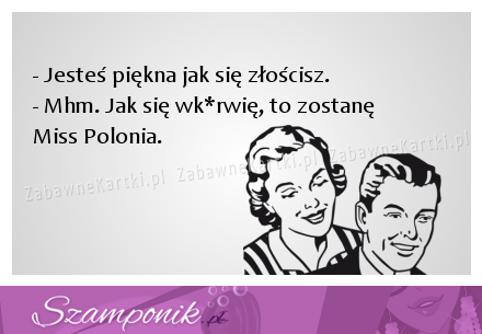 Jesteś piękna jak się złościsz ;)