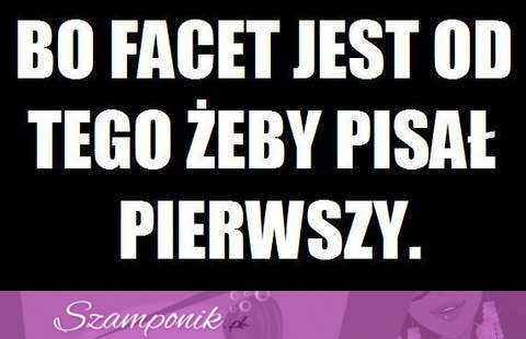 Facet jest od tego...