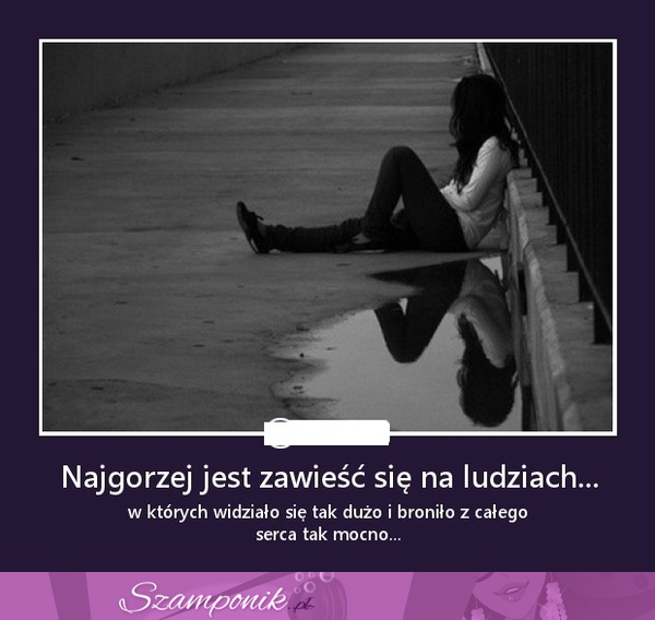 Najgorzej jest zawieść się na ludziach