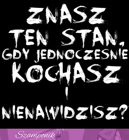 Znasz ten stan...