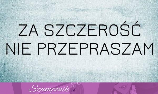 Za szczerość nie przepraszam