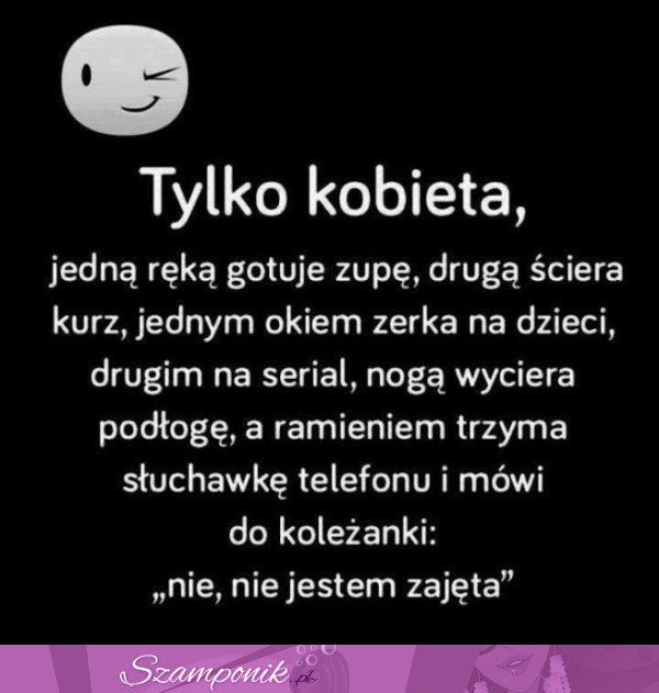 Tylko kobieta jedną ręką gotuje zupę...