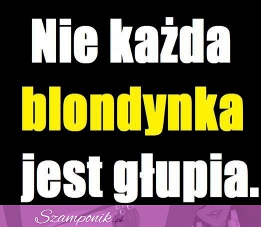 Nie każda blondynka jest głupia.