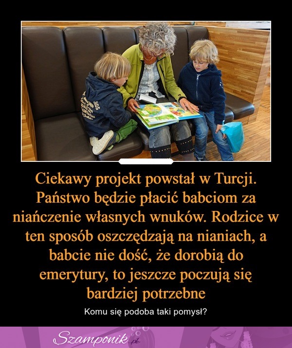 Ciekawy projekt z Turcji... Państwo będzie płacić babciom za niańczenie własnych wnuków ;)