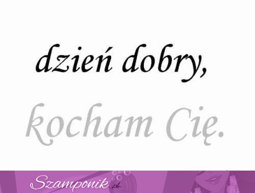 Dzień dobry kocham Cię ;)