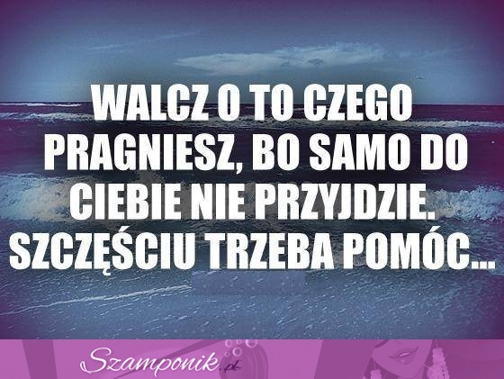 Walcz o to czego pragniesz